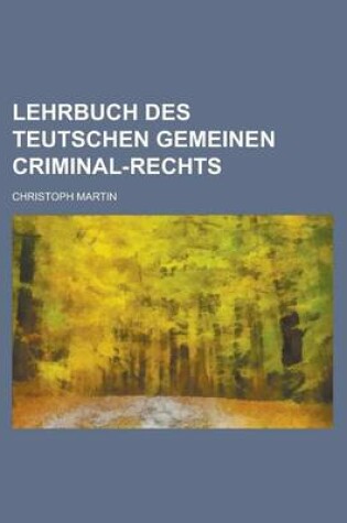 Cover of Lehrbuch Des Teutschen Gemeinen Criminal-Rechts