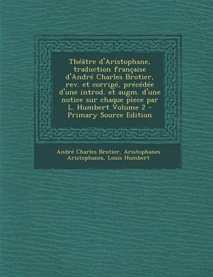 Book cover for Theatre D'Aristophane, Traduction Francaise D'Andre Charles Brotier, REV. Et Corrige, Precedee D'Une Introd. Et Augm. D'Une Notice Sur Chaque Piece Pa