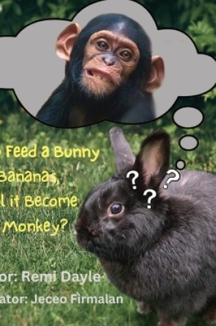 Cover of If You Feed A Bunny Bananas, Will It Become A Monkey?