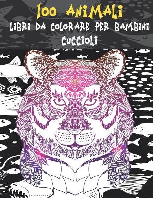 Cover of Libri da colorare per bambini - Cuccioli - 100 Animali