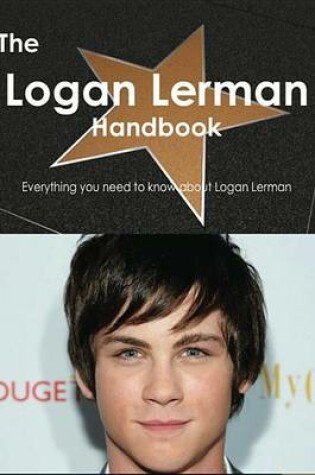 Cover of The Logan Lerman Handbook - Everything You Need to Know about Logan Lerman