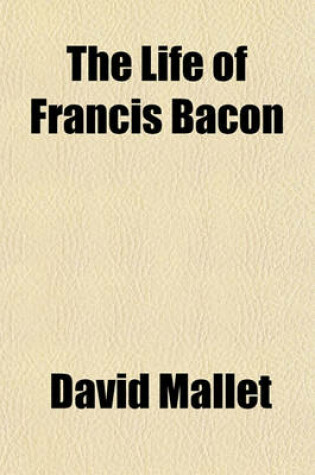 Cover of The Life of Francis Bacon; Lord Chancellon of England, Lord Chacellon of England