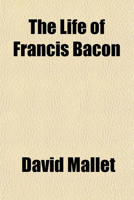 Book cover for The Life of Francis Bacon; Lord Chancellon of England, Lord Chacellon of England