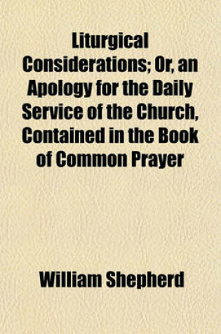 Cover of Liturgical Considerations; Or, an Apology for the Daily Service of the Church, Contained in the Book of Common Prayer