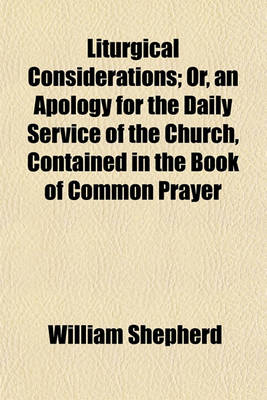 Book cover for Liturgical Considerations; Or, an Apology for the Daily Service of the Church, Contained in the Book of Common Prayer