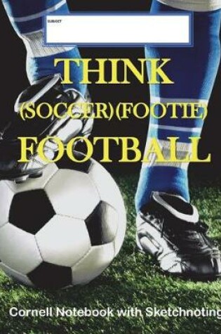 Cover of Think (Soccer/Footie) Football Cornell Notebook with Sketchnoting