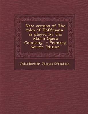 Book cover for New Version of the Tales of Hoffmann, as Played by the Aborn Opera Company - Primary Source Edition