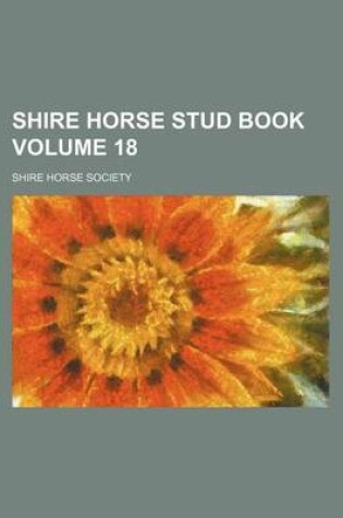 Cover of Shire Horse Stud Book Volume 18