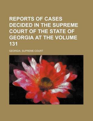 Book cover for Reports of Cases Decided in the Supreme Court of the State of Georgia at the Volume 131