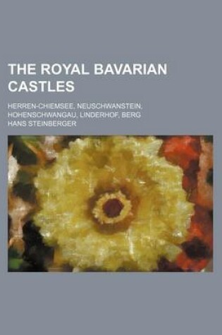 Cover of The Royal Bavarian Castles; Herren-Chiemsee, Neuschwanstein, Hohenschwangau, Linderhof, Berg