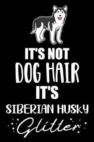 Cover of It's Not Dog Hair It's Siberian Husky Glitter