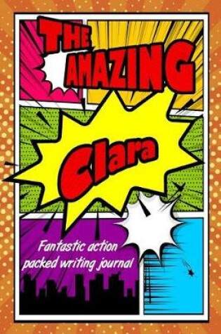 Cover of The Amazing Clara Fantastic Action Packed Writing Journal