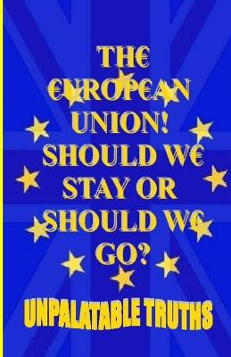 Book cover for The European Union! Should We Stay Or Should We Go?