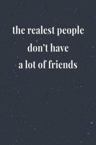 Cover of The Realest People Don't Have A Lot Of Friends