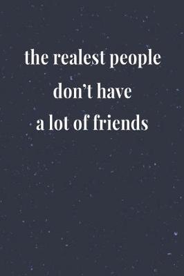 Book cover for The Realest People Don't Have A Lot Of Friends