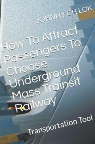 Cover of How To Attract Passengers To Choose Underground Mass Trainsit Railway