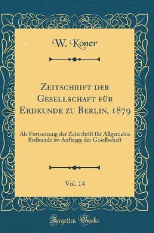 Cover of Zeitschrift Der Gesellschaft Fur Erdkunde Zu Berlin, 1879, Vol. 14
