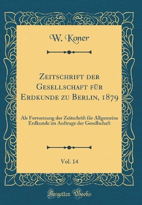 Cover of Zeitschrift Der Gesellschaft Fur Erdkunde Zu Berlin, 1879, Vol. 14