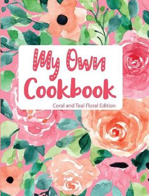 Book cover for My Own Cookbook Coral and Teal Floral Edition