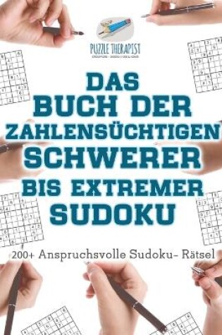 Cover of Das Buch der Zahlensuchtigen Schwerer bis Extremer Sudoku 200+ Anspruchsvolle Sudoku- Ratsel