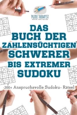 Book cover for Das Buch der Zahlensuchtigen Schwerer bis Extremer Sudoku 200+ Anspruchsvolle Sudoku- Ratsel