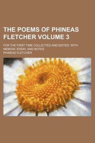 Cover of The Poems of Phineas Fletcher Volume 3; For the First Time Collected and Edited with Memoir, Essay, and Notes