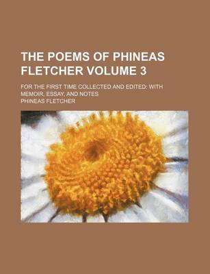 Book cover for The Poems of Phineas Fletcher Volume 3; For the First Time Collected and Edited with Memoir, Essay, and Notes