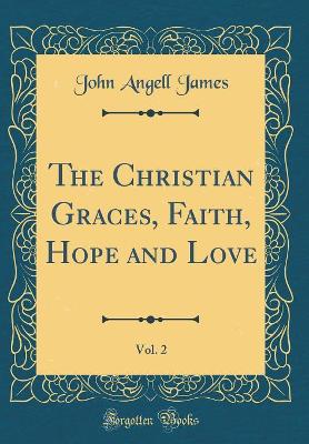 Book cover for The Christian Graces, Faith, Hope and Love, Vol. 2 (Classic Reprint)