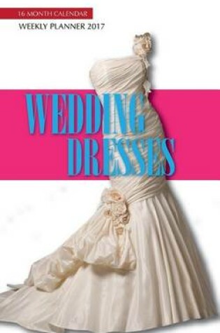 Cover of Wedding Dresses Weekly Planner 2017