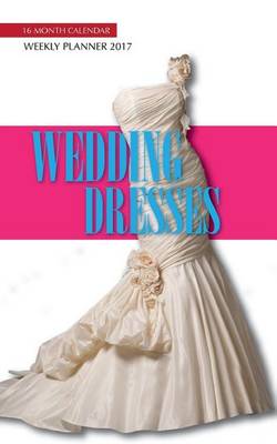 Book cover for Wedding Dresses Weekly Planner 2017