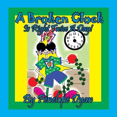 Book cover for A Broken Clock Is Right Twice A Day!