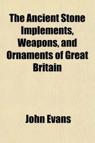 Cover of The Ancient Stone Implements, Weapons, and Ornaments of Great Britain