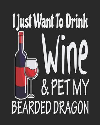 Book cover for I Just Want Drink Wine & Pet My Bearded Dragon