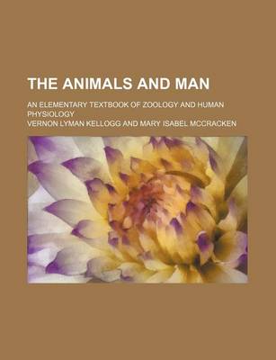 Book cover for The Animals and Man; An Elementary Textbook of Zoology and Human Physiology