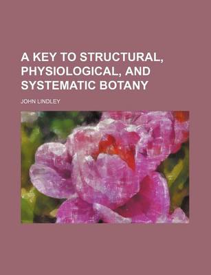 Book cover for A Key to Structural, Physiological, and Systematic Botany