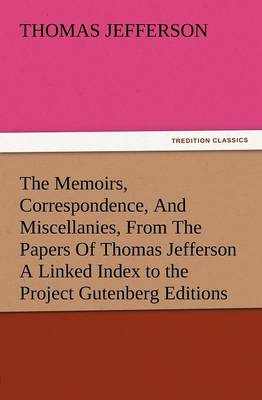 Book cover for The Memoirs, Correspondence, and Miscellanies, from the Papers of Thomas Jefferson a Linked Index to the Project Gutenberg Editions