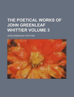 Book cover for The Poetical Works of John Greenleaf Whittier Volume 3