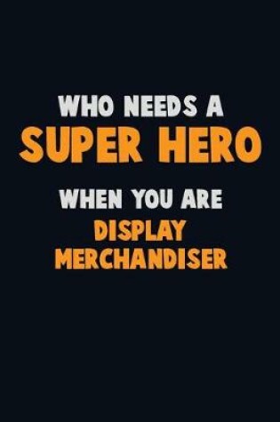 Cover of Who Need A SUPER HERO, When You Are Display Merchandiser