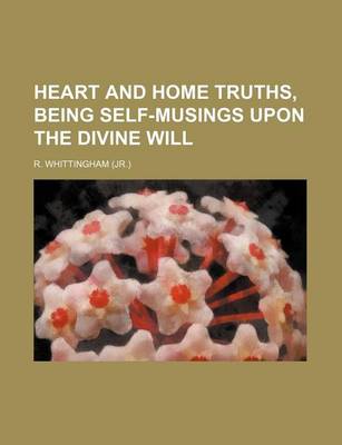 Book cover for Heart and Home Truths, Being Self-Musings Upon the Divine Will