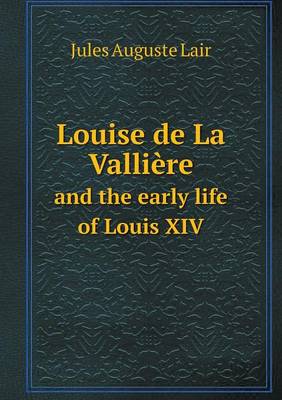 Book cover for Louise de La Vallière and the early life of Louis XIV