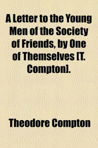 Cover of A Letter to the Young Men of the Society of Friends, by One of Themselves [T. Compton].