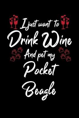 Book cover for I Just Want To Drink Wine And Pet My Pocket Beagle