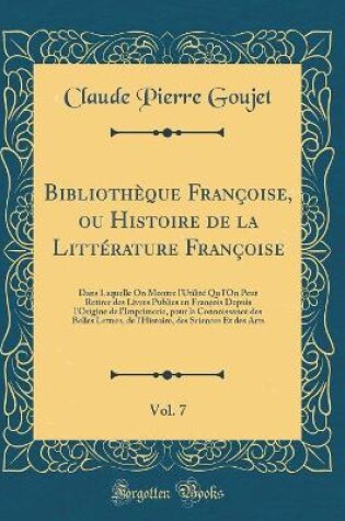 Cover of Bibliothèque Françoise, Ou Histoire de la Littérature Françoise, Vol. 7