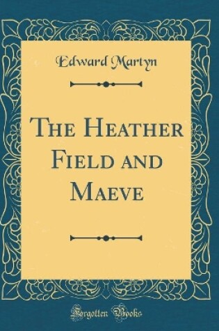 Cover of The Heather Field and Maeve (Classic Reprint)