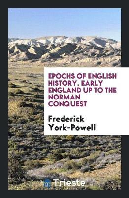 Book cover for Epochs of English History. Early England Up to the Norman Conquest