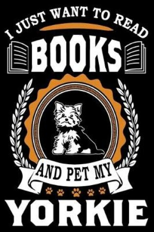 Cover of I Just Want To Read Books And Pet My Yorkie