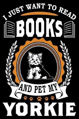 Book cover for I Just Want To Read Books And Pet My Yorkie
