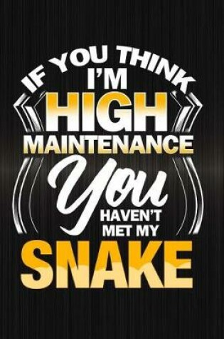 Cover of If You Think I'm High Maintenance You Haven't Met My Snake
