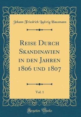 Book cover for Reise Durch Skandinavien in Den Jahren 1806 Und 1807, Vol. 1 (Classic Reprint)