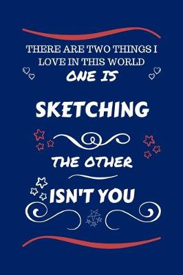 Book cover for There Are Two Things I Love In This World One Is Sketching The Other Isn't You